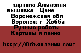 картина Алмазная вышивка › Цена ­ 280 - Воронежская обл., Воронеж г. Хобби. Ручные работы » Картины и панно   